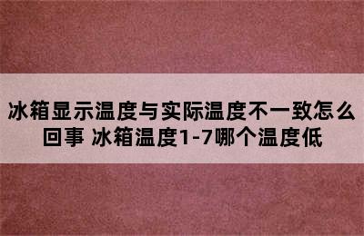 冰箱显示温度与实际温度不一致怎么回事 冰箱温度1-7哪个温度低